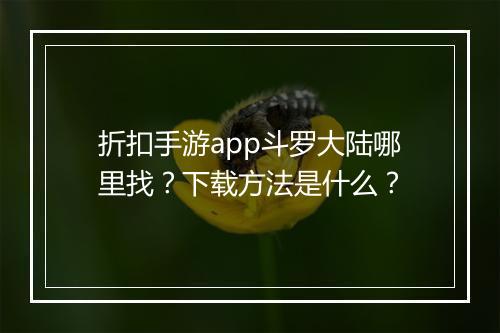 折扣手游app斗罗大陆哪里找?下载方法是什么?