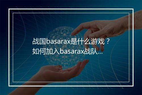 战国basarax是什么游戏？如何加入basarax战队？