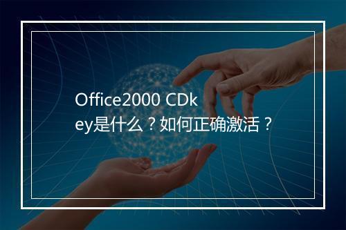 Office2000 CDkey是什么?如何正确激活?