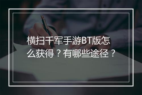 横扫千军手游BT版怎么获得？有哪些途径？