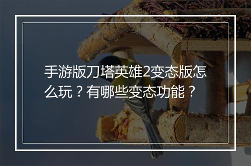 手游版刀塔英雄2变态版怎么玩?有哪些变态功能?