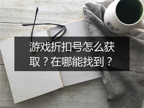 游戏折扣号怎么获取?在哪能找到?