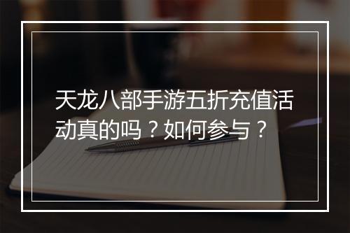 天龙八部手游五折充值活动真的吗？如何参与？