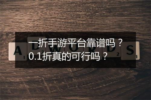 一折手游平台靠谱吗？0.1折真的可行吗？