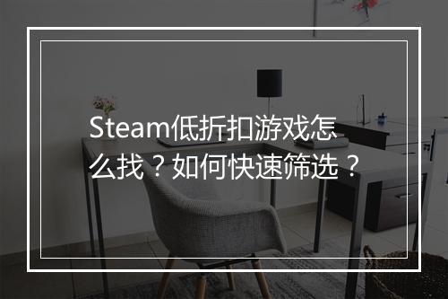 Steam低折扣游戏怎么找？如何快速筛选？