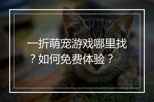一折萌宠游戏哪里找?如何免费体验?