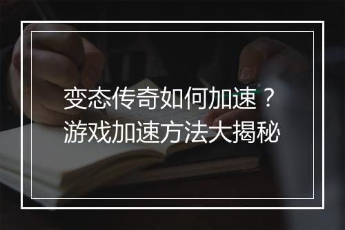 变态传奇如何加速？游戏加速方法大揭秘