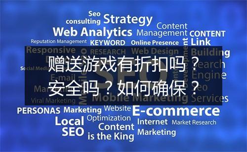 赠送游戏有折扣吗？安全吗？如何确保？