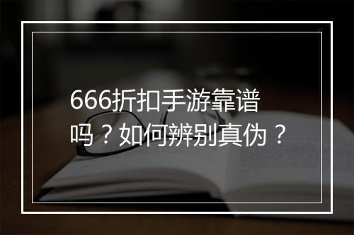 666折扣手游靠谱吗？如何辨别真伪？