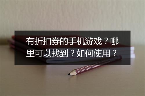 有折扣券的手机游戏？哪里可以找到？如何使用？