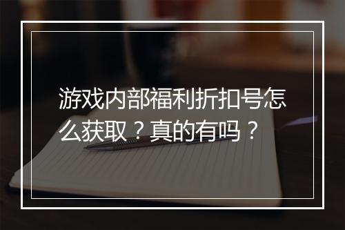游戏内部福利折扣号怎么获取？真的有吗？