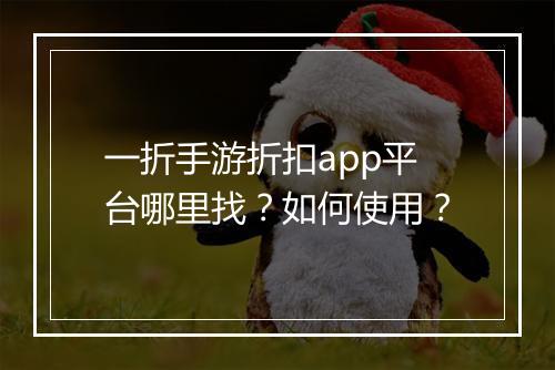 一折手游折扣app平台哪里找?如何使用?