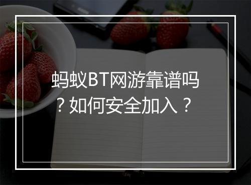 蚂蚁BT网游靠谱吗?如何安全加入?