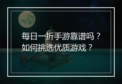 每日一折手游靠谱吗？如何挑选优质游戏？