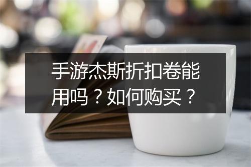 手游杰斯折扣卷能用吗？如何购买？