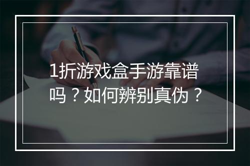 1折游戏盒手游靠谱吗？如何辨别真伪？