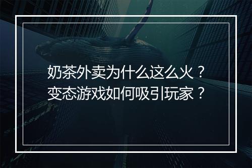 奶茶外卖为什么这么火？变态游戏如何吸引玩家？