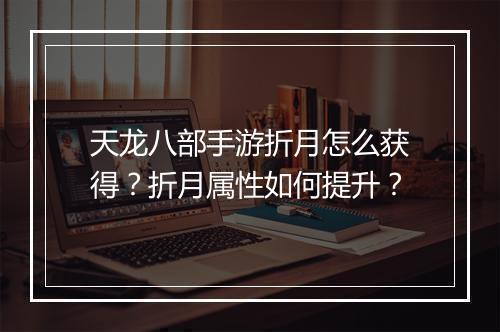 天龙八部手游折月怎么获得？折月属性如何提升？