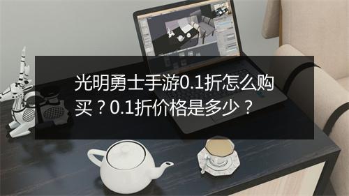 光明勇士手游0.1折怎么购买？0.1折价格是多少？