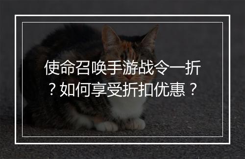 使命召唤手游战令一折?如何享受折扣优惠?