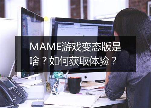 MAME游戏变态版是啥?如何获取体验?