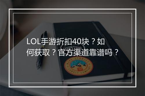 LOL手游折扣40块？如何获取？官方渠道靠谱吗？