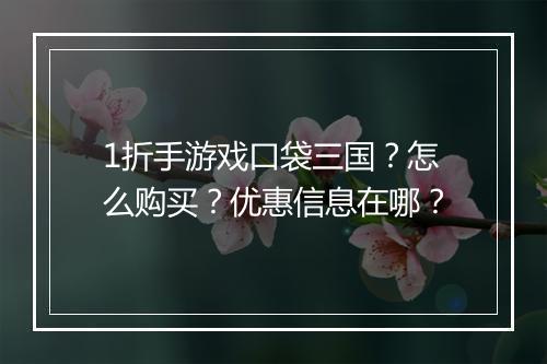 1折手游戏口袋三国？怎么购买？优惠信息在哪？