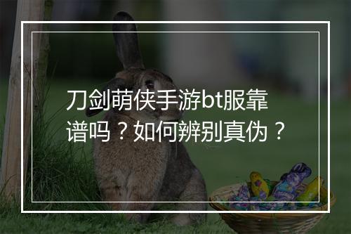 刀剑萌侠手游bt服靠谱吗?如何辨别真伪?