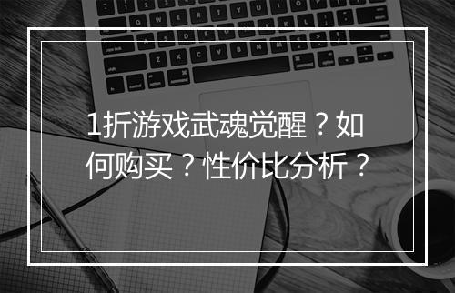 1折游戏武魂觉醒？如何购买？性价比分析？