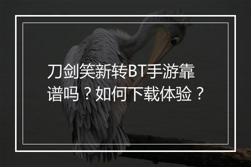 刀剑笑新转BT手游靠谱吗?如何下载体验?