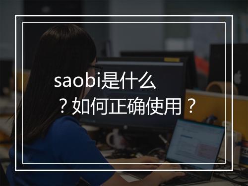 saobi是什么？如何正确使用？