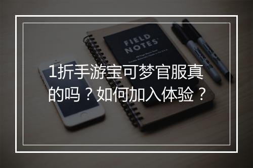 1折手游宝可梦官服真的吗？如何加入体验？
