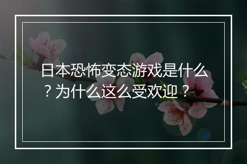 日本恐怖变态游戏是什么？为什么这么受欢迎？