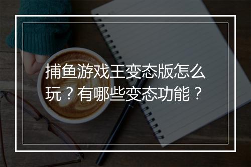 捕鱼游戏王变态版怎么玩？有哪些变态功能？