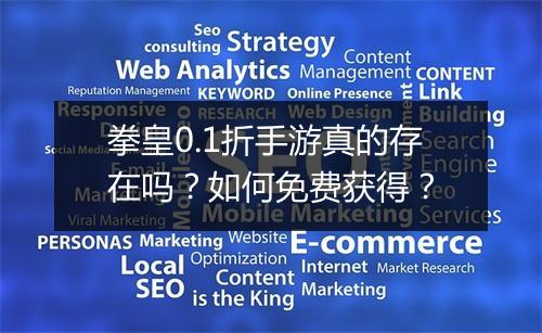 拳皇0.1折手游真的存在吗?如何免费获得?