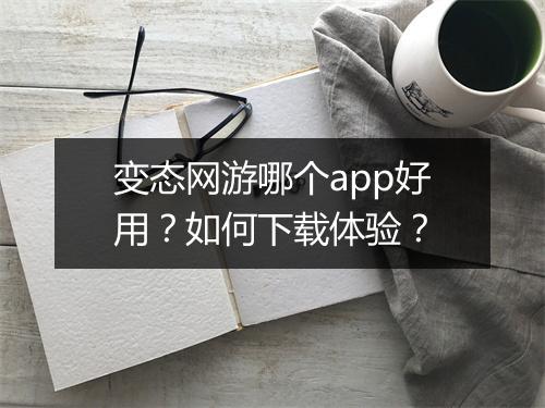 变态网游哪个app好用?如何下载体验?