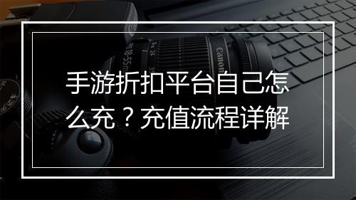 手游折扣平台自己怎么充？充值流程详解