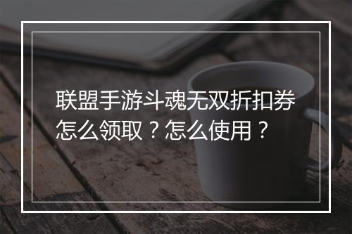 联盟手游斗魂无双折扣券怎么领取?怎么使用?