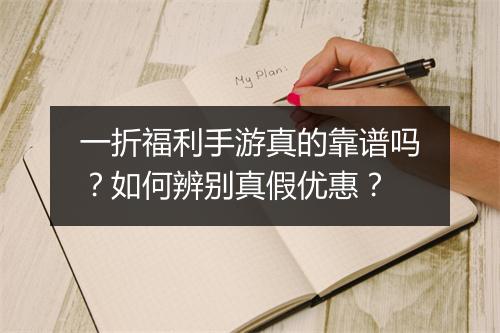 一折福利手游真的靠谱吗?如何辨别真假优惠?