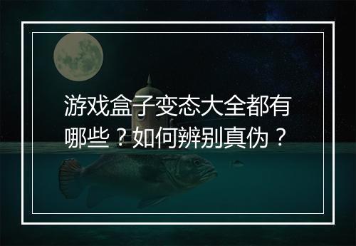 游戏盒子变态大全都有哪些?如何辨别真伪?