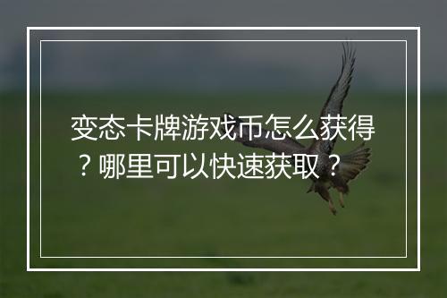 变态卡牌游戏币怎么获得?哪里可以快速获取?