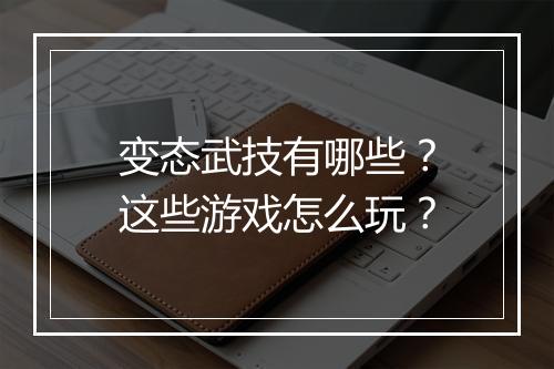 变态武技有哪些？这些游戏怎么玩？