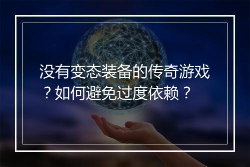 没有变态装备的传奇游戏？如何避免过度依赖？