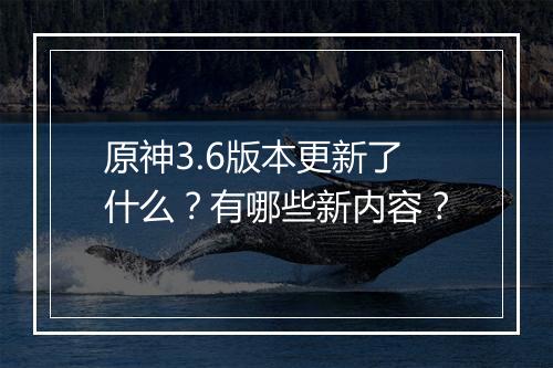 原神3.6版本更新了什么?有哪些新内容?