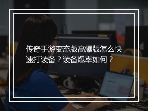 传奇手游变态版高爆版怎么快速打装备？装备爆率如何？