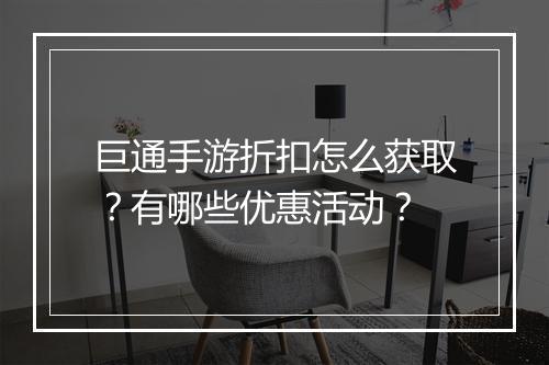 巨通手游折扣怎么获取?有哪些优惠活动?