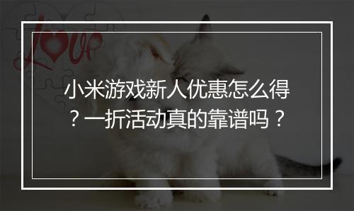 小米游戏新人优惠怎么得？一折活动真的靠谱吗？