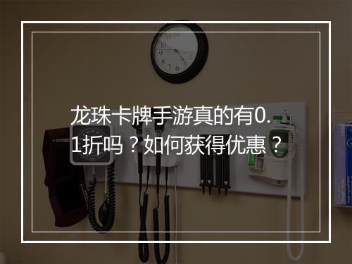 龙珠卡牌手游真的有0.1折吗?如何获得优惠?