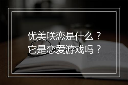 优美咲恋是什么?它是恋爱游戏吗?