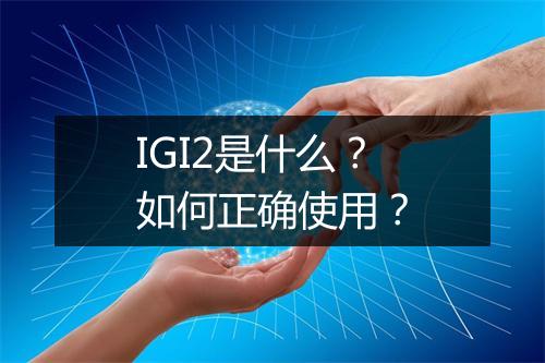 IGI2是什么？如何正确使用？